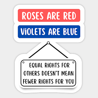 Roses are red, violets are blue, equal rights for others doesn't mean fewer rights for you Sticker